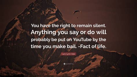 Lani Lynn Vale Quote “you Have The Right To Remain Silent Anything You Say Or Do Will Probably