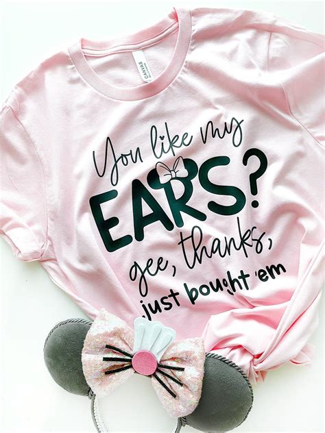 You Like My Ears Gee Thanks Just Bought Em Minnie Ears Funny Quote Disney T Shirt The Fmly