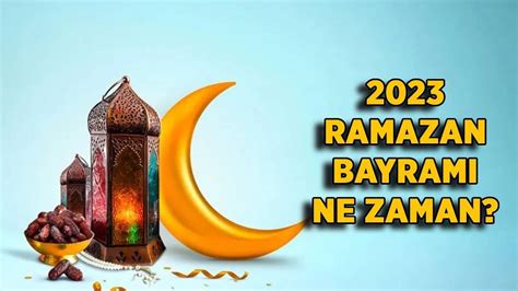 2023 Ramazan Bayramı ne zaman Bu sene Ramazan bayramı hafta sonuna mı