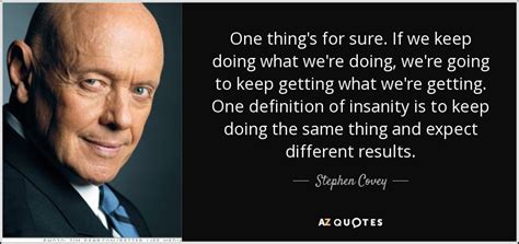 Stephen Covey Quote One Things For Sure If We Keep Doing What Were