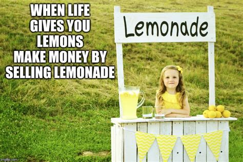 When Life Gives You Lemons Memes And S Imgflip