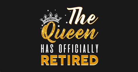 The Queen Has Officially Retired Tshirt Funny Retirement
