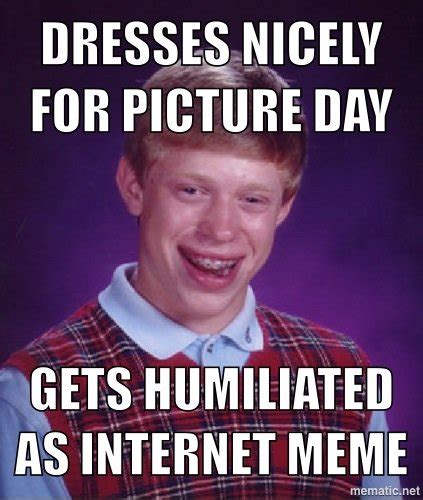 Dresse Nicely For Picture Day Funny Pictures Auto Bad Luck Brian Humiliation
