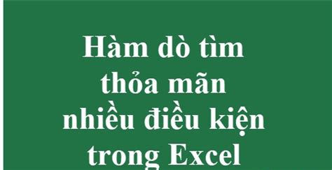 Hàm dò tìm thỏa mãn nhiều điều kiện trong Excel – Cách dùng và ví dụ