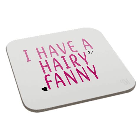 i have a hairy fanny coaster