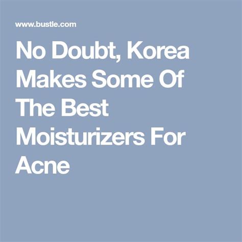 The Best Korean Moisturizers For Acne Prone Skin Best Korean Moisturizer Moisturizer Acne