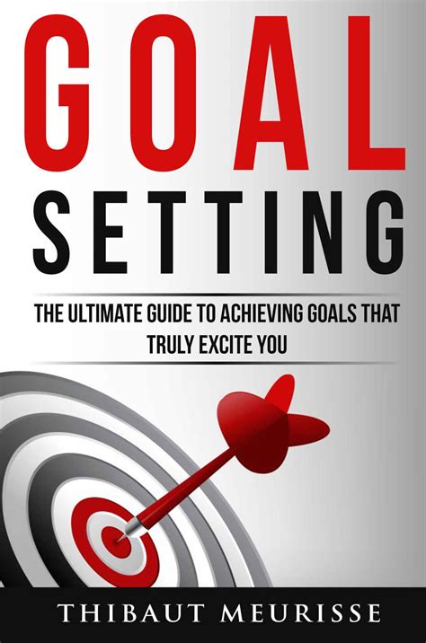 Goal Setting The Ultimate Guide To Achieving Goals That Truly Excite
