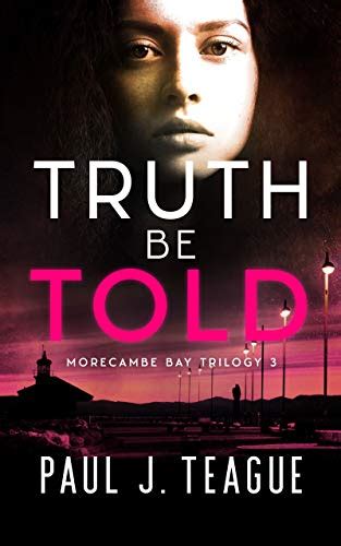 Truth Be Told Morecambe Bay Trilogy 3 By Paul J Teague Goodreads