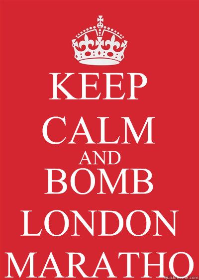 Keep Calm And Bomb London Marathon Keep Calm Or Gtfo Quickmeme