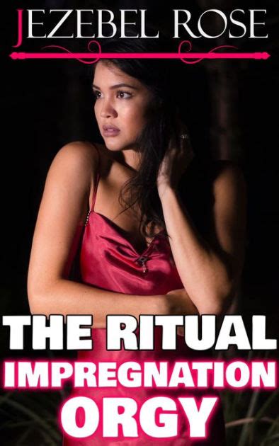 The Ritual Impregnation Orgy By Jezebel Rose Ebook Barnes And Noble®