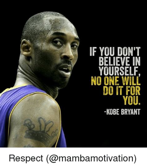 With so much advice in the end you don't so much find yourself as you find someone who knows who you are. If YOU DON'T BELIEVE IN YOURSELF NO ONE WILL DO IT FOR YOU KOBE BRYANT ️⃣Respect | Kobe Bryant ...