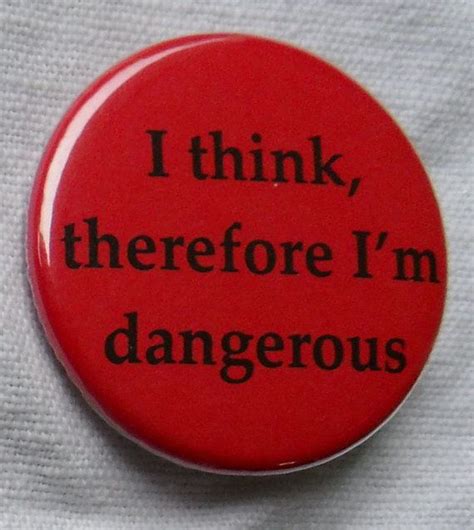Pinback Button I Think Therefore Im Dangerous Funny Quotes And