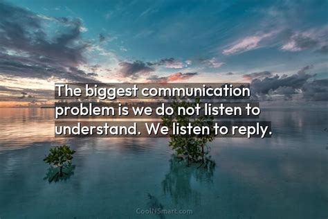 Quote The Biggest Communication Problem Is We Do Not Listen To