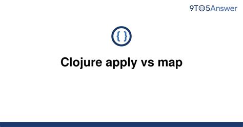 Solved Clojure Apply Vs Map 9to5answer