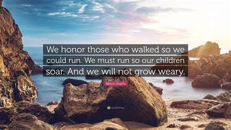 Barack Obama Quote “we Honor Those Who Walked So We Could Run We Must