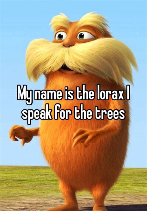 My Name Is The Lorax I Speak For The Trees