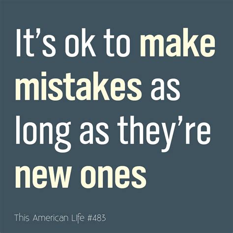 Its Ok To Make Mistakes As Long As Theyre New Ones This American