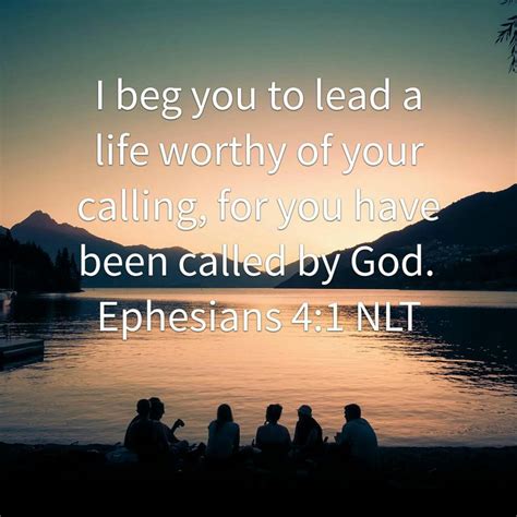 Lead A Life Worthy Of Your Calling For You Have Been Called By God