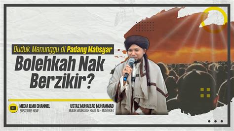 Kenapa Di Padang Mahsyar Tak Boleh Berzikir Ustaz Muhaizad Muhammad