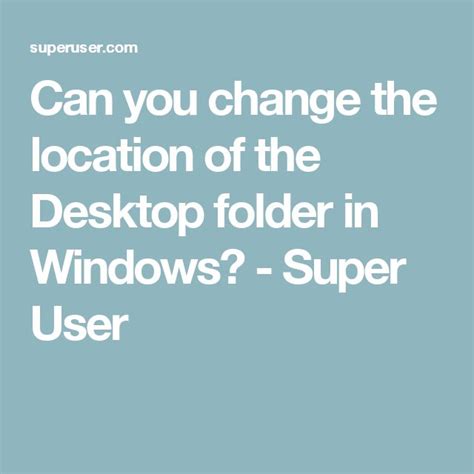 Can You Change The Location Of The Desktop Folder In Windows Super