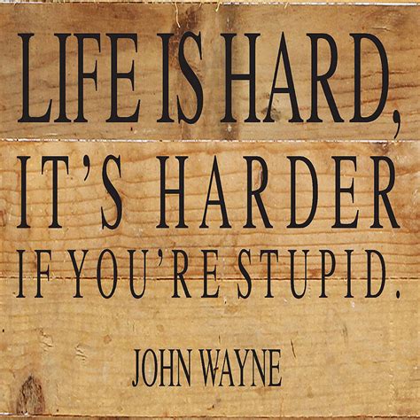 Second Nature By Hand Life Is Hard It S Harder If You Re Stupid John Wayne X Natural Wood