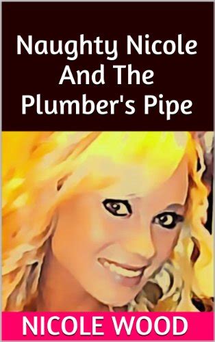 Naughty Nicole And The Plumber S Pipe Kindle Edition By Wood Nicole Literature And Fiction