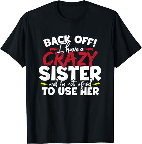 I Have A Crazy Sister And Im Not Afraid To Use Her Funny T Shirt Uk Fashion