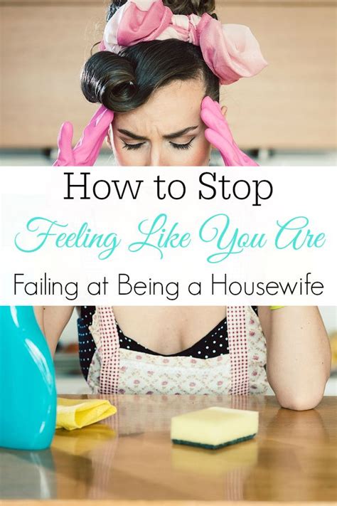 How To Stop Feeling Like You Are Failing At Being A Housewife Housewife Happy Homemaking