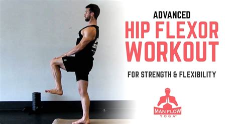 Advanced Hip Flexor Workout For Strength And Flexibility Man Flow Yoga