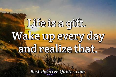 Life Is A T Wake Up Every Day And Realize That Best Positive Quotes