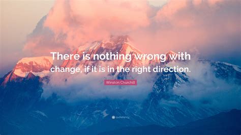 Winston Churchill Quote There Is Nothing Wrong With Change If It Is