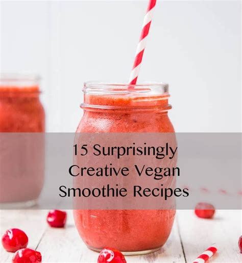 15 Surprisingly Creative Vegan Smoothie Recipes Vegan Drinks Vegan