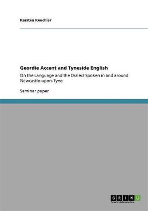 Geordie Accent And Tyneside English On The Language And The Dialect