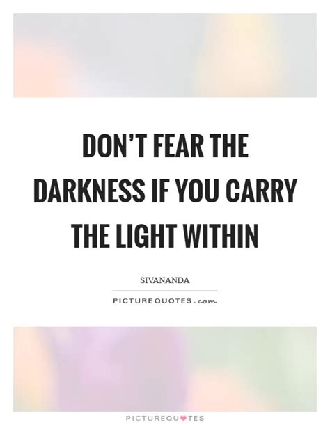 Dont Fear The Darkness If You Carry The Light Within Picture Quotes
