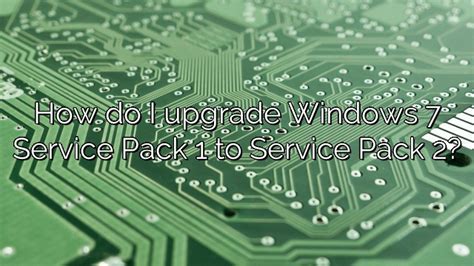 How Do I Upgrade Windows 7 Service Pack 1 To Service Pack 2 Depot