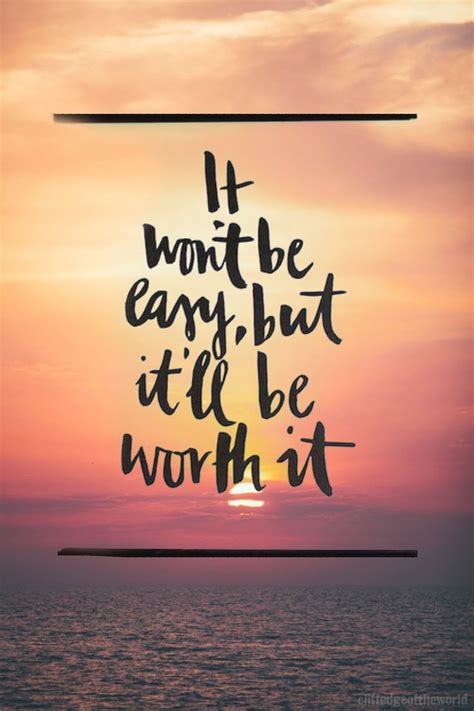 It Wont Be Easy But Itll Be Worth It Motivational