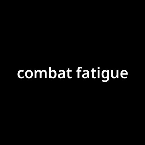 コンバット・ファティーグcombat Fatigue とは？ カタカナ語の意味・発音・類語辞典