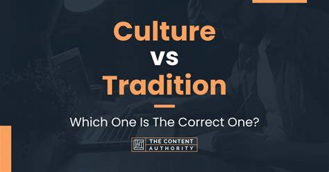 Culture Vs Tradition Which One Is The Correct One