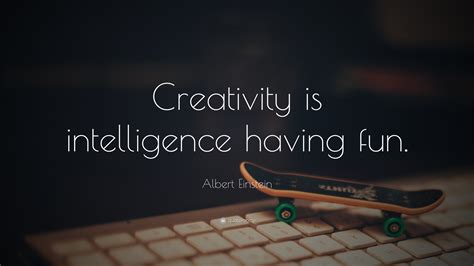 Albert Einstein Quote Creativity Is Intelligence Having Fun