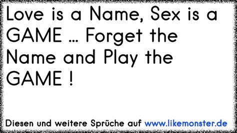 love is a name sex is a game forget the name and play the game tolle sprüche und zitate auf