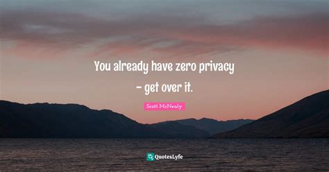 You Already Have Zero Privacy Get Over It Quote By Scott Mcnealy