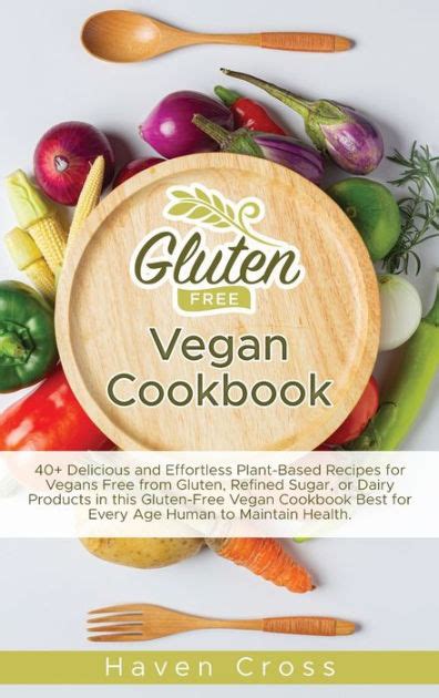 Gluten Free Vegan Cookbook 40 Delicious And Effortless Plant Based