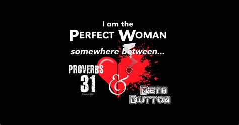 I Am The Perfect Woman Somewhere Between Proverbs 31 And Beth Dutton Perfect Woman T Shirt