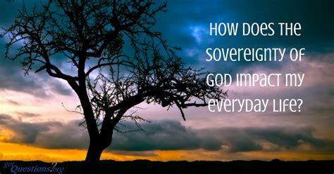 Nothing can thwart his purposes; How does the sovereignty of God impact my everyday life ...