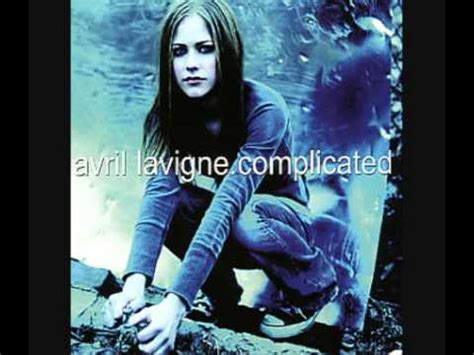 Uh huh, life's like this uh huh, uh huh, that's why'd you have to go and make things so complicated? Avril lavigne-Complicated - YouTube