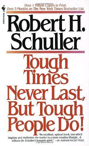 Tough Times Never Last But Tough People Do By Robert H Schuller