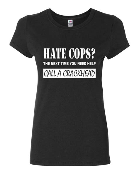 Hate Cops Call A Crackhead Cotton T Shirt Funny Police Ebay
