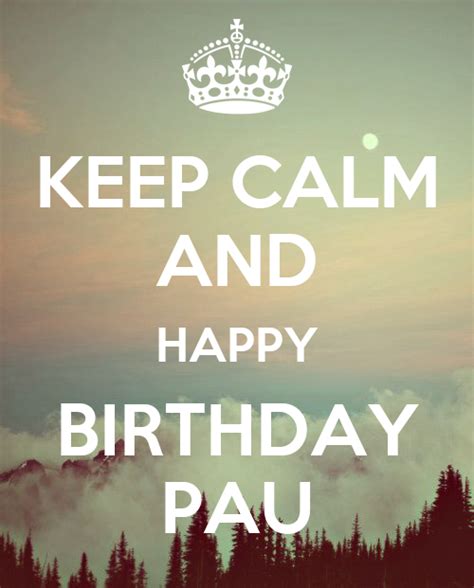 Keep Calm And Happy Birthday Pau Poster Agne Keep Calm O Matic