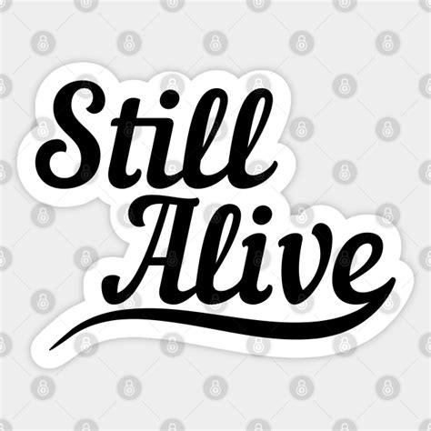 Still Alive Still Alive And Kicking Sticker Teepublic