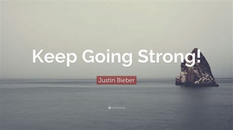 Justin Bieber Quote Keep Going Strong 12 Wallpapers Quotefancy